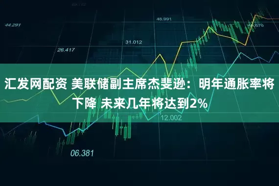 汇发网配资 美联储副主席杰斐逊：明年通胀率将下降 未来几年将达到2%